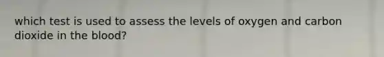 which test is used to assess the levels of oxygen and carbon dioxide in the blood?