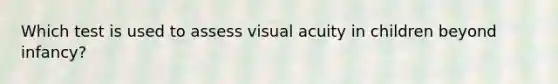 Which test is used to assess visual acuity in children beyond infancy?