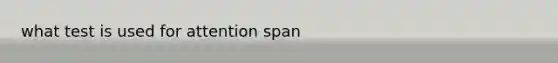 what test is used for attention span