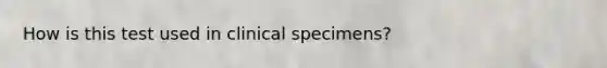 How is this test used in clinical specimens?