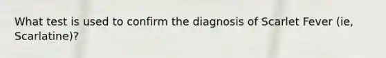 What test is used to confirm the diagnosis of Scarlet Fever (ie, Scarlatine)?