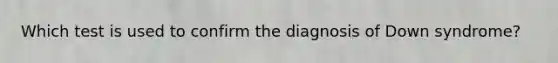 Which test is used to confirm the diagnosis of Down syndrome?