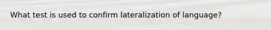 What test is used to confirm lateralization of language?