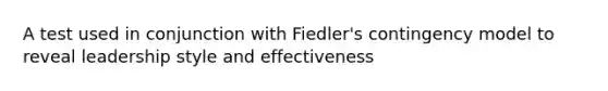 A test used in conjunction with Fiedler's contingency model to reveal leadership style and effectiveness