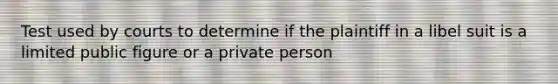 Test used by courts to determine if the plaintiff in a libel suit is a limited public figure or a private person