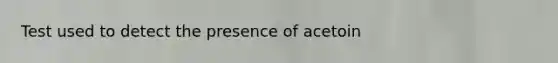 Test used to detect the presence of acetoin