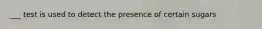 ___ test is used to detect the presence of certain sugars