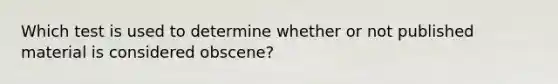 Which test is used to determine whether or not published material is considered obscene?