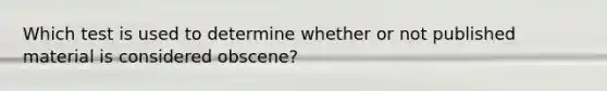 Which test is used to determine whether or not published material is considered obscene?