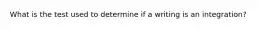 What is the test used to determine if a writing is an integration?