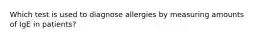 Which test is used to diagnose allergies by measuring amounts of IgE in patients?