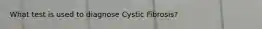 What test is used to diagnose Cystic Fibrosis?