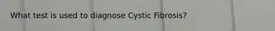 What test is used to diagnose Cystic Fibrosis?