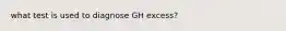 what test is used to diagnose GH excess?