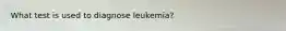 What test is used to diagnose leukemia?