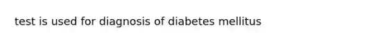 test is used for diagnosis of diabetes mellitus