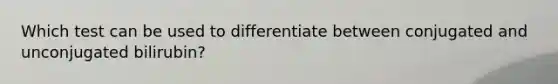 Which test can be used to differentiate between conjugated and unconjugated bilirubin?