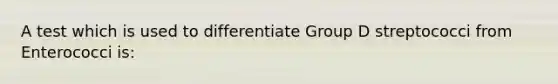 A test which is used to differentiate Group D streptococci from Enterococci is: