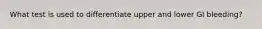 What test is used to differentiate upper and lower GI bleeding?