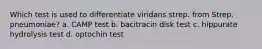 Which test is used to differentiate viridans strep. from Strep. pneumoniae? a. CAMP test b. bacitracin disk test c. hippurate hydrolysis test d. optochin test