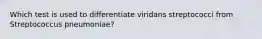 Which test is used to differentiate viridans streptococci from Streptococcus pneumoniae?