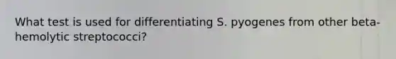 What test is used for differentiating S. pyogenes from other beta-hemolytic streptococci?