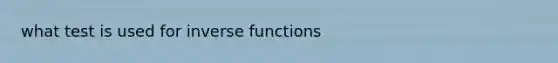 what test is used for <a href='https://www.questionai.com/knowledge/kavGBAZhwD-inverse-functions' class='anchor-knowledge'><a href='https://www.questionai.com/knowledge/kmNesvRYOc-inverse-function' class='anchor-knowledge'>inverse function</a>s</a>