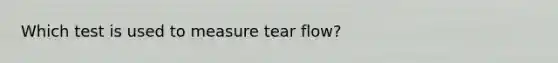 Which test is used to measure tear flow?