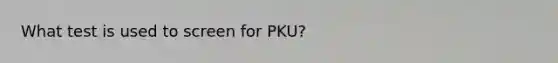 What test is used to screen for PKU?