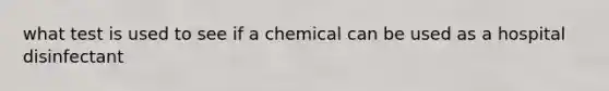 what test is used to see if a chemical can be used as a hospital disinfectant