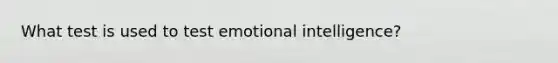 What test is used to test emotional intelligence?