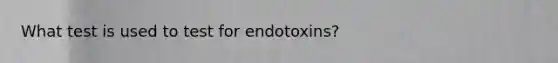 What test is used to test for endotoxins?