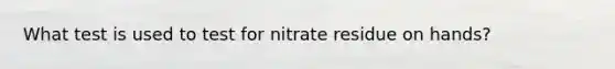 What test is used to test for nitrate residue on hands?