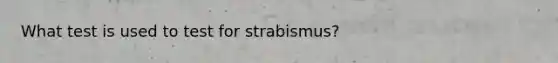 What test is used to test for strabismus?