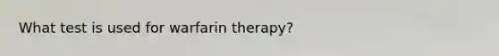 What test is used for warfarin therapy?