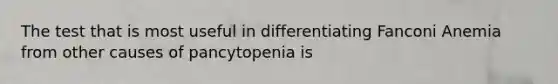 The test that is most useful in differentiating Fanconi Anemia from other causes of pancytopenia is