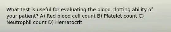 What test is useful for evaluating the blood-clotting ability of your patient? A) Red blood cell count B) Platelet count C) Neutrophil count D) Hematocrit