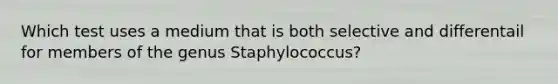 Which test uses a medium that is both selective and differentail for members of the genus Staphylococcus?