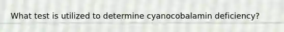 What test is utilized to determine cyanocobalamin deficiency?