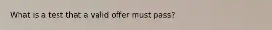 What is a test that a valid offer must pass?