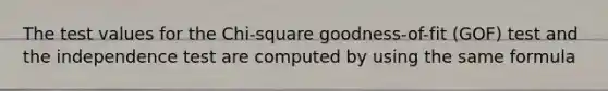 The test values for the Chi-square goodness-of-fit (GOF) test and the independence test are computed by using the same formula