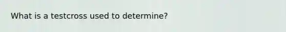 What is a testcross used to determine?