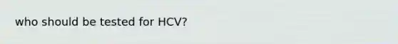 who should be tested for HCV?