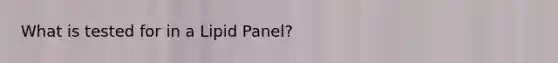 What is tested for in a Lipid Panel?