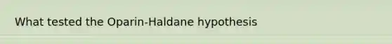 What tested the Oparin-Haldane hypothesis