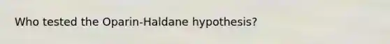 Who tested the Oparin-Haldane hypothesis?