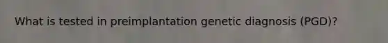 What is tested in preimplantation genetic diagnosis (PGD)?