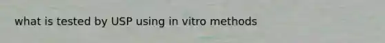 what is tested by USP using in vitro methods