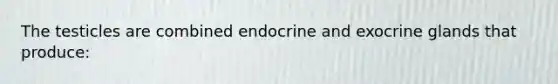 The testicles are combined endocrine and exocrine glands that produce: