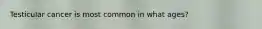 Testicular cancer is most common in what ages?